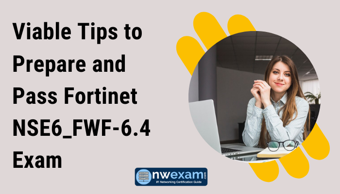 Viable Tips to Prepare and Pass Fortinet NSE6_FWF-6.4 Exam