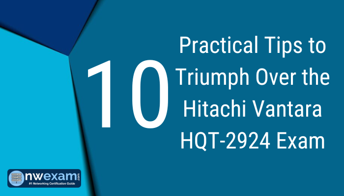 10 Practical Tips to Triumph Over the Hitachi Vantara HQT-2924 Exam