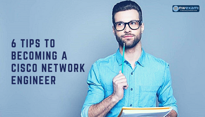 Top 6 Tips on How to Become a Cisco Network Engineer | NWExam | NWExam