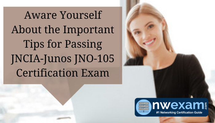 Aware Yourself A Woman Suggesting About the Important Tips for Passing JNCIA-Junos JNO-105 Certification Exam