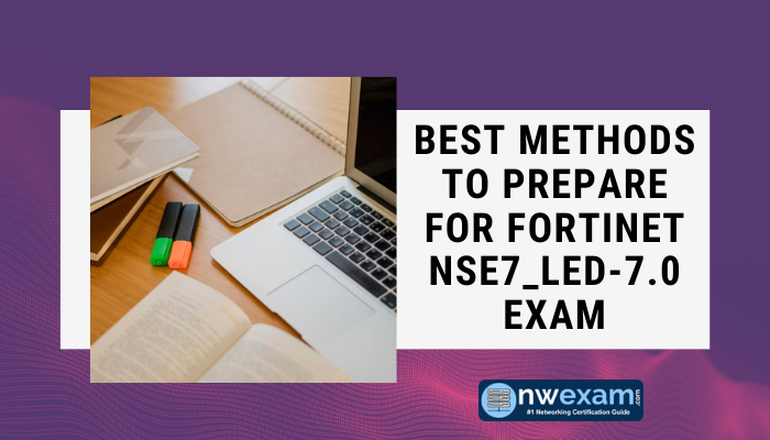 Best Methods to Prepare for Fortinet NSE7_LED-7.0 Exam