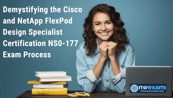 Demystifying the Cisco and NetApp FlexPod Design Specialist Certification NS0-177 Exam Process