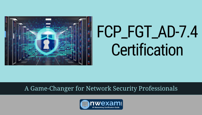 FCP_FGT_AD-7.4 Certification: A Game-Changer for Network Security Professionals