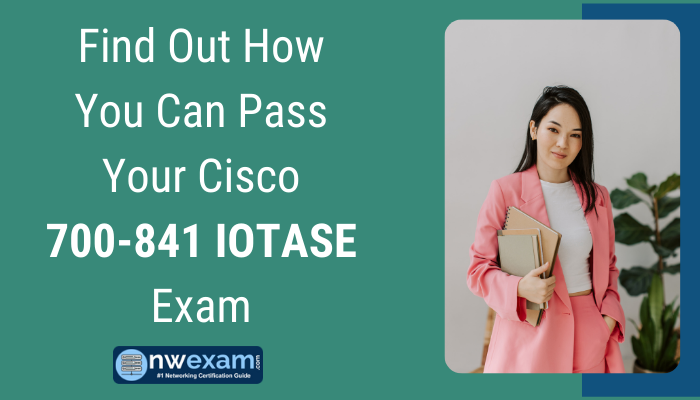 Find Out How You Can Pass Your Cisco 700-841 IOTASE Exam