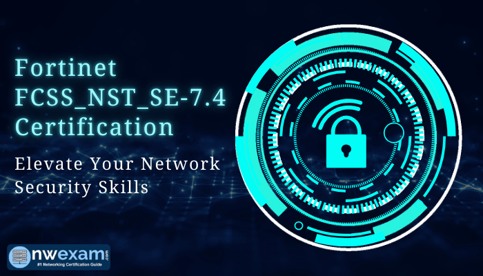 The image promotes the "Fortinet FCSS_NST_SE-7.4 Certification" with the tagline "Elevate Your Network Security Skills." It features a glowing blue lock icon and the "nwexam.com" logo.