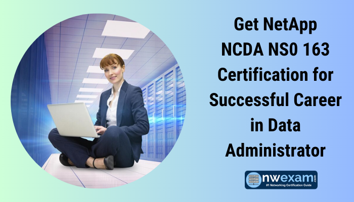 Get NetApp NCDA NS0 163 Certification for Successful Career in Data Administrator