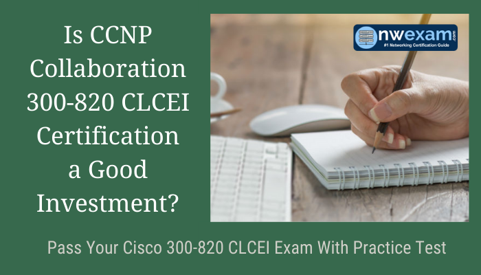 CCNP Collaboration 300 820 CLCEI: Overview Benefits NWExam