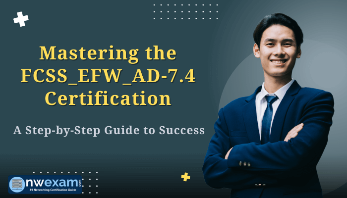 Promotional banner featuring a confident young man in a business suit, titled "Mastering the FCSS_EFW_AD-7.4 Certification: A Step-by-Step Guide to Success" for nwexam.com.