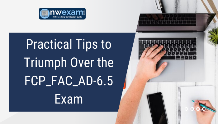 Practical Tips to Triumph Over the FCP_FAC_AD-6.5 Exam