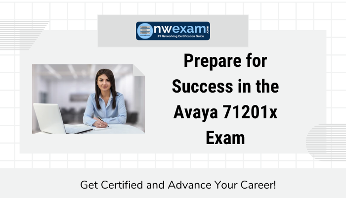 Prepare for Success in the Avaya 71201x Exam Get Certified and Advance Your Career!