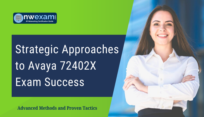 Strategic Approaches to Avaya 72402X Exam Success
