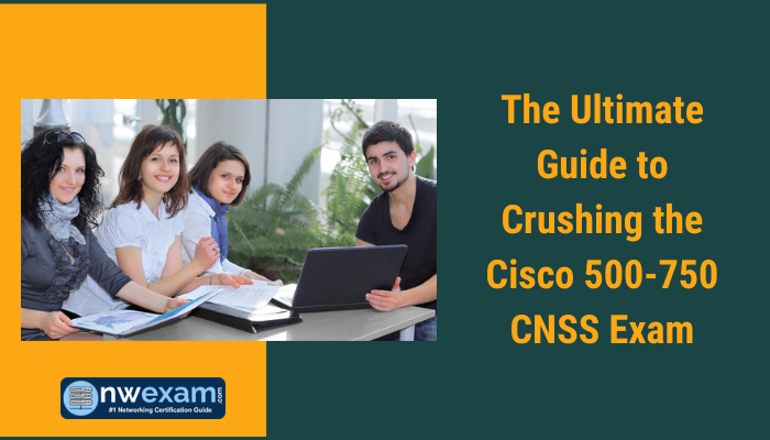 The Ultimate Guide to Crushing the Cisco 500-750 CNSS Exam