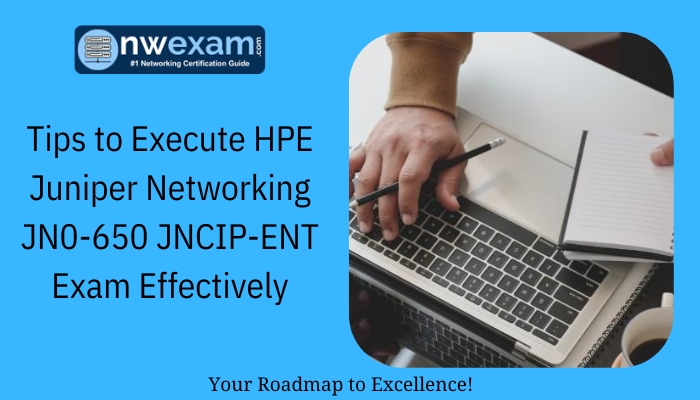 Tips to Execute HPE Juniper Networking JN0-650 JNCIP-ENT Exam Effectively