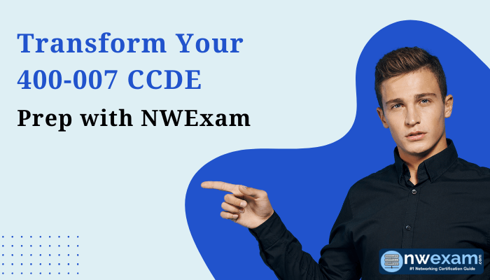 Transform Your 400-007 CCDE Prep with NWExam – Man pointing to text with NWExam logo on a light blue background.