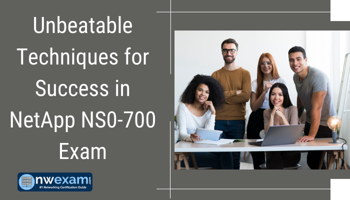 Unbeatable Techniques for Success in NetApp NS0-700 Exam